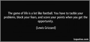 quote-the-game-of-life-is-a-lot-like-football-you-have-to-tackle-your-problems-block-your-fears-and-lewis-grizzard-76238